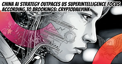 China AI Strategy Outpaces US Superintelligence Focus According to Brookings: CryptoDailyInk